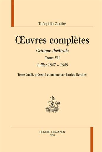 Couverture du livre « Oeuvres complètes ; critique théâtrale t.7, juillet 1847-1848 » de Theophile Gautier aux éditions Honore Champion