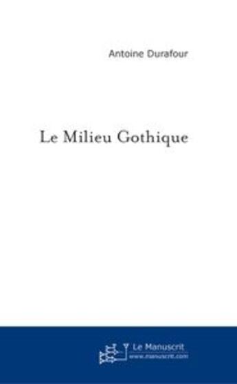 Couverture du livre « Le Milieu Gothique » de Antoine Durafour aux éditions Le Manuscrit