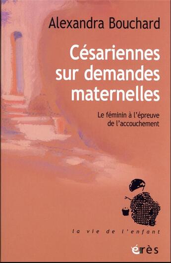 Couverture du livre « Césariennes sur demandes maternelles : accouchement, inconscient et féminin » de Alexandra Bouchard aux éditions Eres