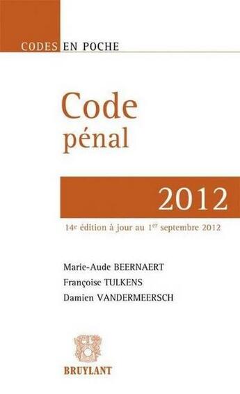 Couverture du livre « Code pénal 2012 (14e édition) » de Damien Vandermeersch et Marie-Aude Beernaert et Francoise Tulkens aux éditions Bruylant