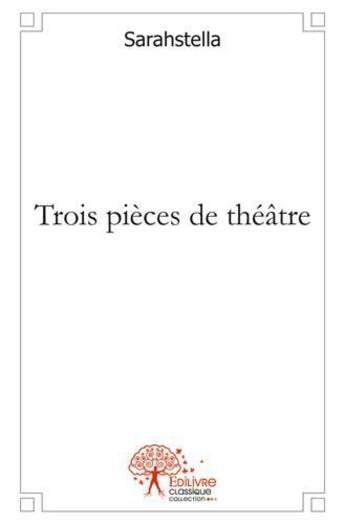 Couverture du livre « Trois pieces de theatre » de Sarahstella aux éditions Edilivre