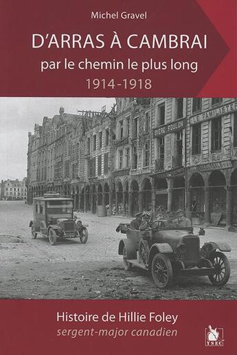 Couverture du livre « D'Arras à Cambrai par le chemin le plus long, 1914-1918 ; histoire de Hillie Foley, sergent-major canadien » de Michel Gravel aux éditions Ysec