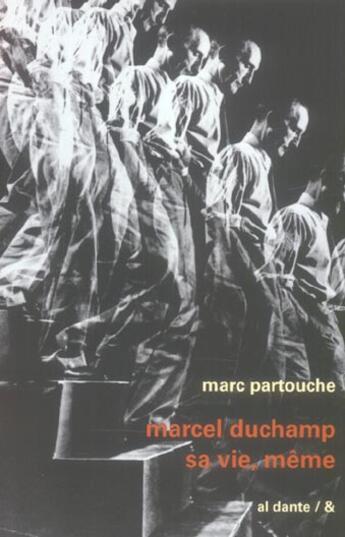 Couverture du livre « Marcel duchamp ; sa vie, meme » de Marc Partouche aux éditions Al Dante