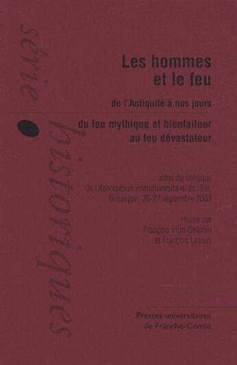 Couverture du livre « Les hommes et le feu de l'antiquité à nos jours ; du feu mythique et bienfaiteur au feu dévastateur » de Vio Lassus Francois aux éditions Pu De Franche Comte