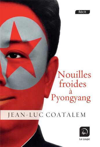 Couverture du livre « Nouilles froides a pyongyang » de Jean-Luc Coatalem aux éditions Editions De La Loupe