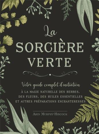 Couverture du livre « La sorcière verte ; votre guide complet d'initiation » de Arin Murphy-Hiscock aux éditions Contre-dires