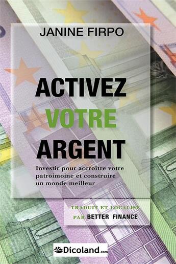 Couverture du livre « Activez votre argent : Investir pour accroître votre patrimoine et construire un monde meilleur » de Janine Firpo aux éditions Dicoland/lmd