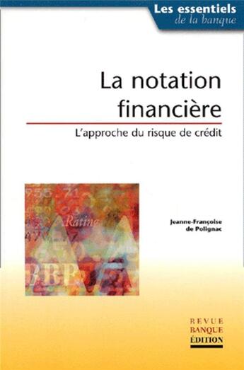 Couverture du livre « La notation financière : L'approche du risque de crédit » de Jeanne-Françoise De Polignac aux éditions Revue Banque