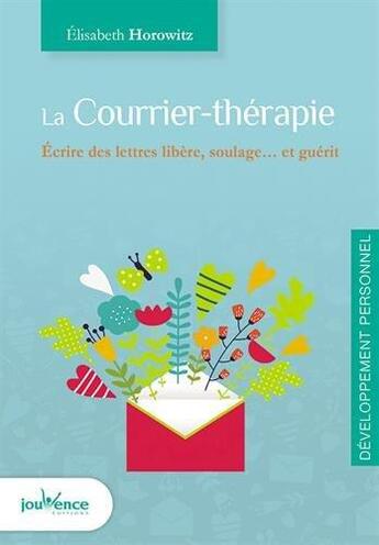 Couverture du livre « La courrier-thérapie ; écrire des lettres libère, soulage... et guérit » de Elisabeth Horowitz aux éditions Jouvence