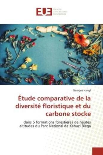 Couverture du livre « Étude comparative de la diversité floristique et du carbone stocke : dans 5 formations forestières de hautes altitudes du Parc National de Kahuzi Biega » de Georges Hangi aux éditions Editions Universitaires Europeennes