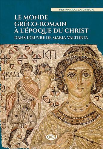 Couverture du livre « Le monde gréco-romain à l'époque du Christ : dans l'oeuvre de Maria Valtorta » de Fernando La Greca aux éditions Valtortiano