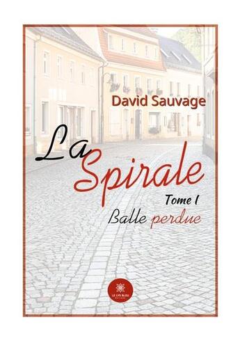 Couverture du livre « La spirale Tome 1 : balle perdue » de Sauvage David aux éditions Le Lys Bleu