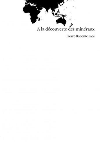 Couverture du livre « A la découverte des minéraux » de Pierre Raconte Moi aux éditions Thebookedition.com