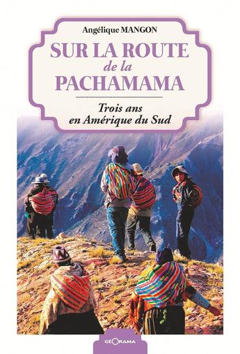 Couverture du livre « Sur la route de la Pachamama trois ans en Amérique du sud » de Angelique Mangon aux éditions Georama