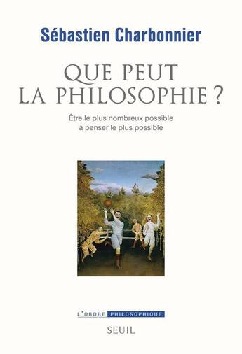 Couverture du livre « Que peut la philosophie ? être le plus nombreux possible à penser le plus possible » de Sebastien Charbonnier aux éditions Seuil