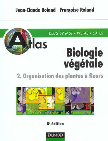 Couverture du livre « Atlas De Biologie Vegetale T.2 ; Organisation Des Plantes A Fleurs ; 8e Edition » de Jean-Claude Roland aux éditions Dunod
