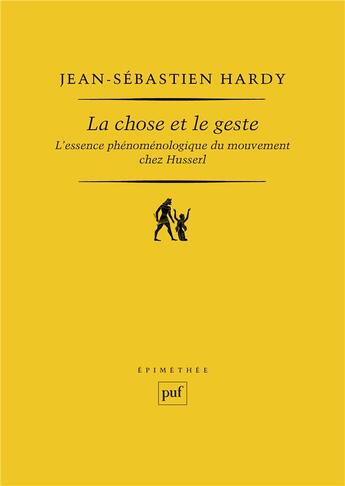 Couverture du livre « La chose et le geste ; l'essence phénoménologique du mouvement chez Husserl » de Jean-Sebastien Hardy aux éditions Puf