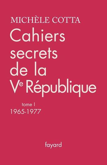 Couverture du livre « Cahiers secrets de la Ve République, tome 1 : (1965-1977) » de Michele Cotta aux éditions Fayard