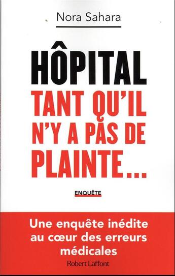 Couverture du livre « Hôpital : tant qu'il n'y a pas de plainte... : une enquête inédite au coeur des erreurs médicales » de Nora Sahara aux éditions Robert Laffont