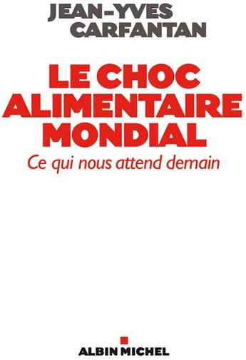 Couverture du livre « Le choc alimentaire mondial ; ce qui nous attend demain » de Jean-Yves Carfantan aux éditions Albin Michel