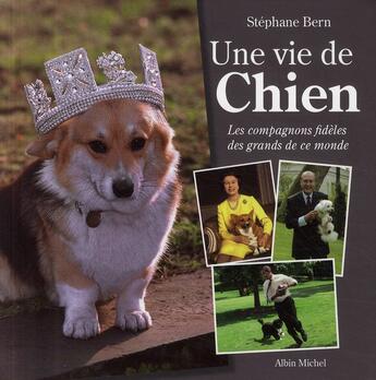 Couverture du livre « Une vie de chien ; les compagnons fidèles des grands de ce monde » de Stephane Bern aux éditions Albin Michel