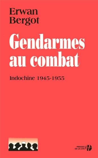 Couverture du livre « Gendarmes au combat ; Indochine ; 1945-1955 » de Erwan Bergot aux éditions Presses De La Cite