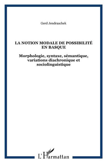 Couverture du livre « La notion modale de possibilité en basque ; morphologie, syntaxe, sémantique, variation diachromatique et sociolinguistique » de Gerd Jendraschek aux éditions L'harmattan