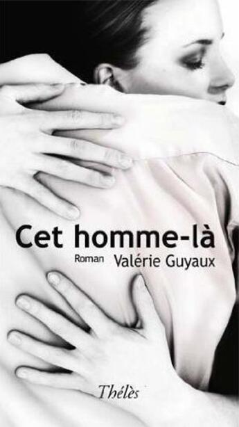 Couverture du livre « Cet homme-là » de Valerie Guyaux aux éditions Theles