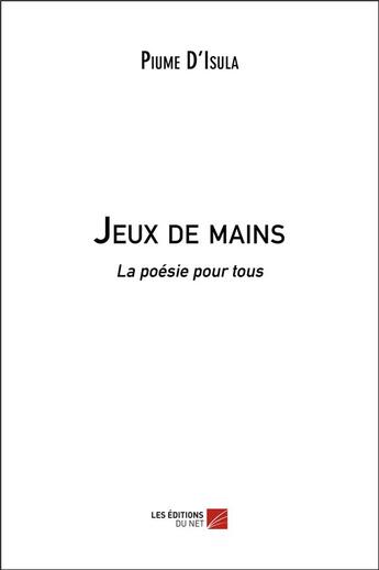 Couverture du livre « Jeux de mains ; la poésie pour tous » de Piume D'Isula aux éditions Editions Du Net