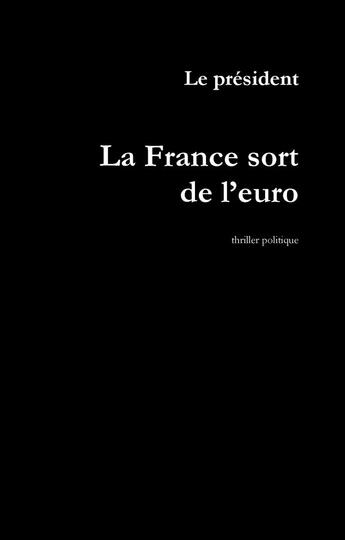 Couverture du livre « La France sort de l'euro » de Le President aux éditions Books On Demand