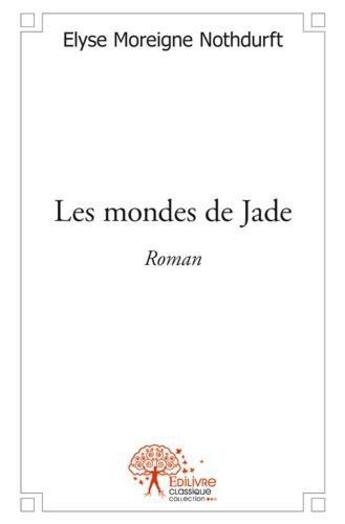 Couverture du livre « Les mondes de jade » de Elyse Moreigne Nothdurft aux éditions Edilivre