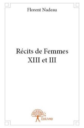 Couverture du livre « Récits de femmes XIII et III » de Florent Nadeau aux éditions Edilivre