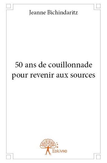 Couverture du livre « 50 ans de couillonnade pour revenir aux sources » de Bichindaritz Jeanne aux éditions Edilivre
