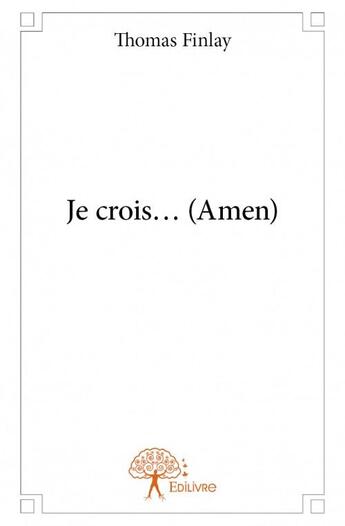 Couverture du livre « Je crois... (amen) » de Thomas Finlay aux éditions Edilivre