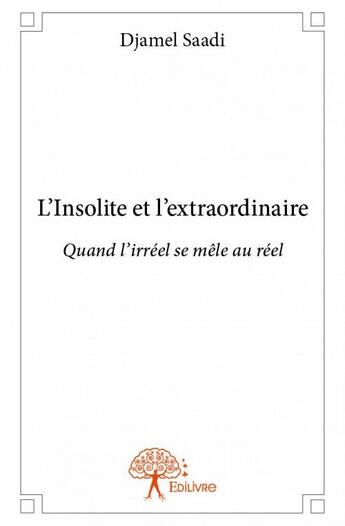 Couverture du livre « L'insolite et l'extraordinaire » de Djamel Saadi aux éditions Edilivre