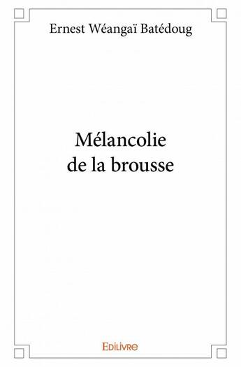 Couverture du livre « Melancolie de la brousse » de Ernest Weangai Bated aux éditions Edilivre