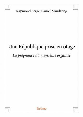 Couverture du livre « Une republique prise en otage - la pregnance d un systeme organise » de Mindzeng R S D. aux éditions Edilivre