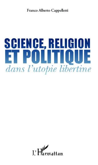 Couverture du livre « Science, religion et politique dans l'utopie libertine » de Franco Alberto Cappelletti aux éditions L'harmattan