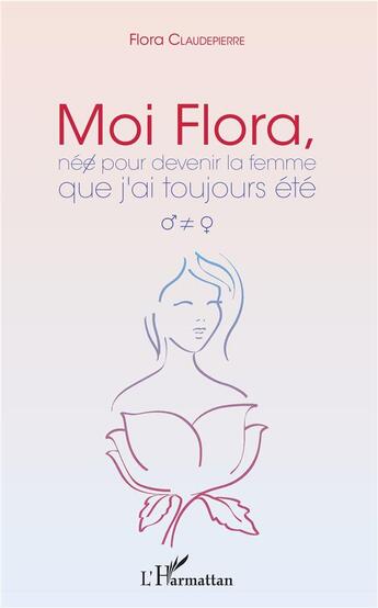 Couverture du livre « Moi, Flora, née pour devenir la femme que j'ai toujours été » de Flora Claudepierre aux éditions L'harmattan