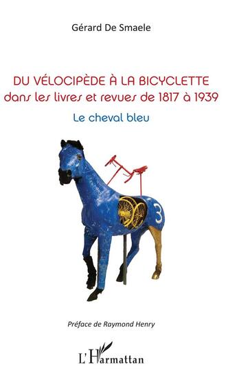 Couverture du livre « Du vélocipède à la bicyclette dans les livres et revues de 1817 à 1939 ; le cheval bleu » de Gerard De Smaele aux éditions L'harmattan