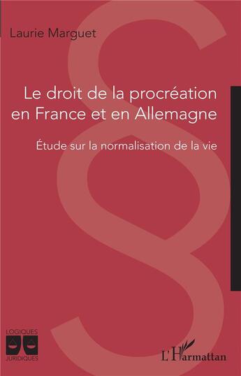 Couverture du livre « Le droit de la procréation en France et en Allemagne : étude sur la normalisation de la vie » de Laurie Marguet aux éditions L'harmattan