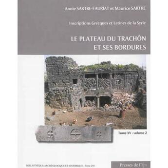 Couverture du livre « Le plateau du Trachôn et ses bordures ; inscriptions grecques et latines de la syrie » de Maurice Sartre et Annie Fauriat-Sartre aux éditions Ifpo