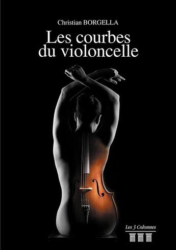 Couverture du livre « Les courbes du violoncelle » de Borgella Christian aux éditions Les Trois Colonnes