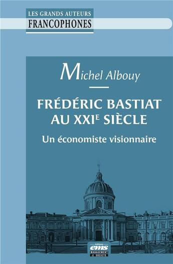 Couverture du livre « Frédéric Bastiat au XXIe siècle : un économiste visionnaire » de Michel Albouy aux éditions Ems