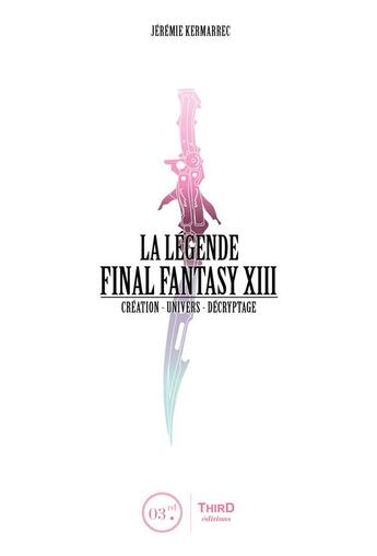 Couverture du livre « La legende final fantasy xiii - creation-univers-decryptage » de Kermarrec Jeremie aux éditions Third Editions