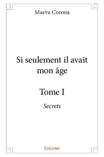 Couverture du livre « Si seulement il avait mon age - t01 - si seulement il avait mon age - secrets » de Corona Maeva aux éditions Edilivre