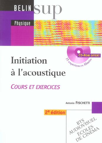 Couverture du livre « Initiation à l'acoustique ; cours et exercices ; BTS audiovisuel, écoles de cinéma (2e édition) » de Antonio Fischetti aux éditions Belin Education