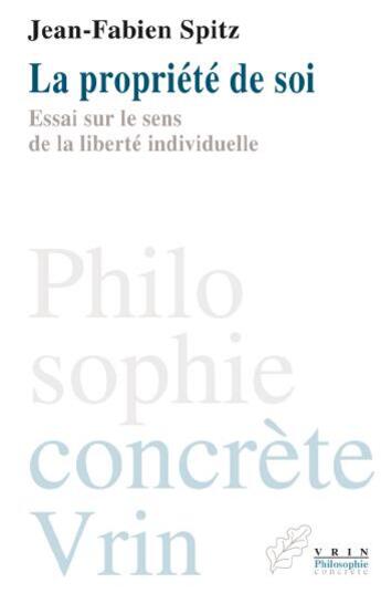 Couverture du livre « La propriété de soi ; essai sur le sens de la liberté individuelle » de Jean-Fabien Spitz aux éditions Vrin