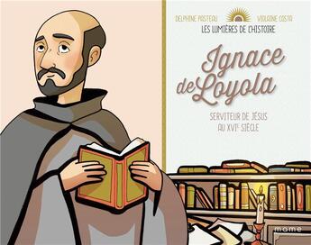 Couverture du livre « Ignace de Loyola ; serviteur de Jésus au XVIe siècle » de Violaine Costa et Delphine Pasteau aux éditions Mame