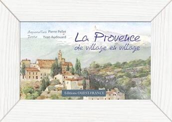 Couverture du livre « Provence de village en village ; aquarelles » de Yvan Audouard et Pierre Pellet aux éditions Ouest France